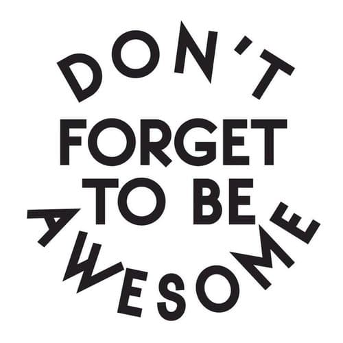 Don't forget to be awesome